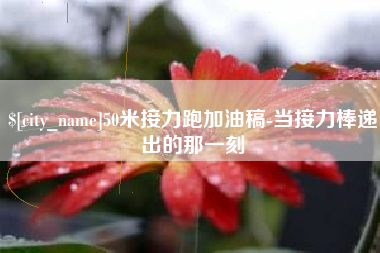 临夏50米接力跑加油稿-当接力棒递出的那一刻