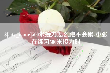 临夏500米接力怎么跑不会累-小张在练习500米接力时