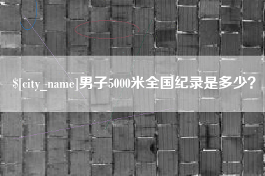临夏男子5000米全国纪录是多少？