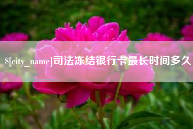 临夏司法冻结银行卡最长时间多久