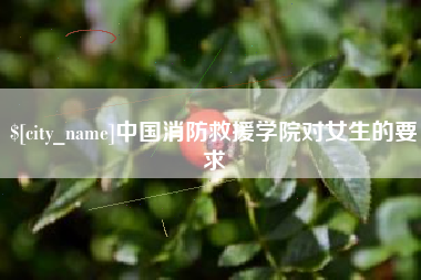 临夏中国消防救援学院对女生的要求