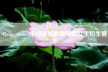 临夏中国消防救援学院女生招生要求
