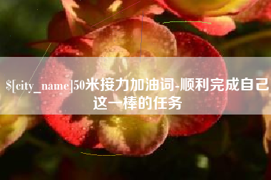 临夏50米接力加油词-顺利完成自己这一棒的任务