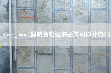 临夏消防资格证书丢失可以补办吗