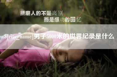 临夏男子5000米的世界纪录是什么