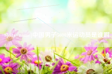 临夏中国男子5000米运动员是谁啊