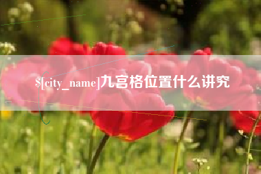 临夏九宫格位置什么讲究